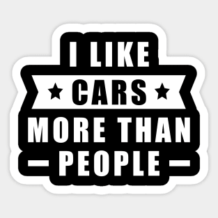 I Like Cars More Than I Like People - Funny Car - Quote Sticker